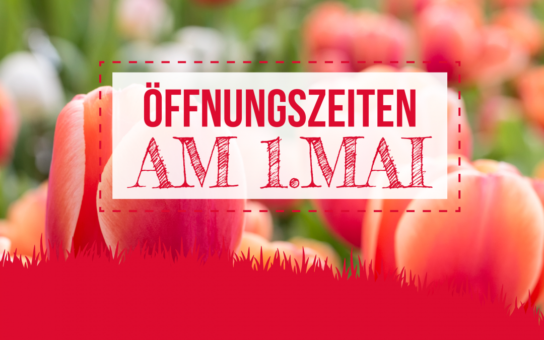 Öffnungszeiten 1. Mai